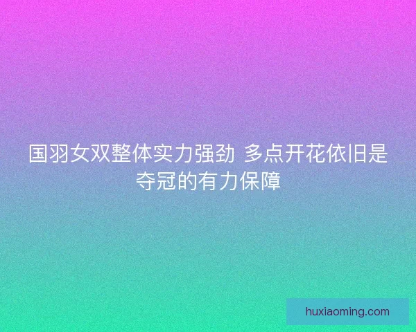 国羽女双整体实力强劲 多点开花依旧是夺冠的有力保障